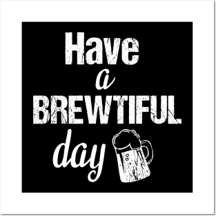 Have a brewtiful day, beer lover gifts Posters and Art